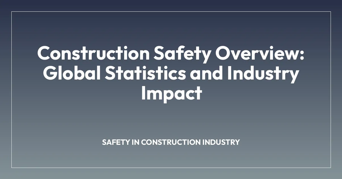 Construction Safety Overview: Global Statistics and Industry Impact