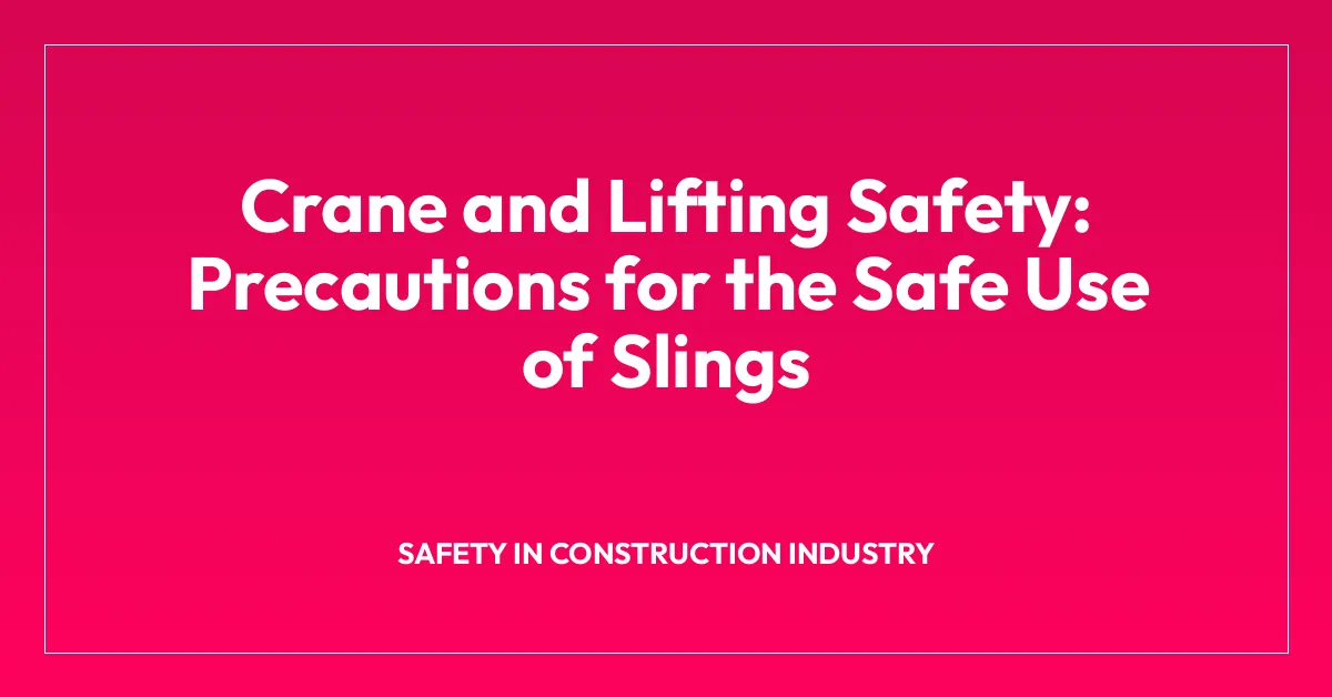 Crane and Lifting Safety: Precautions for the Safe Use of Slings