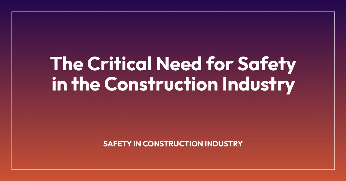 The Critical Need for Safety in the Construction Industry