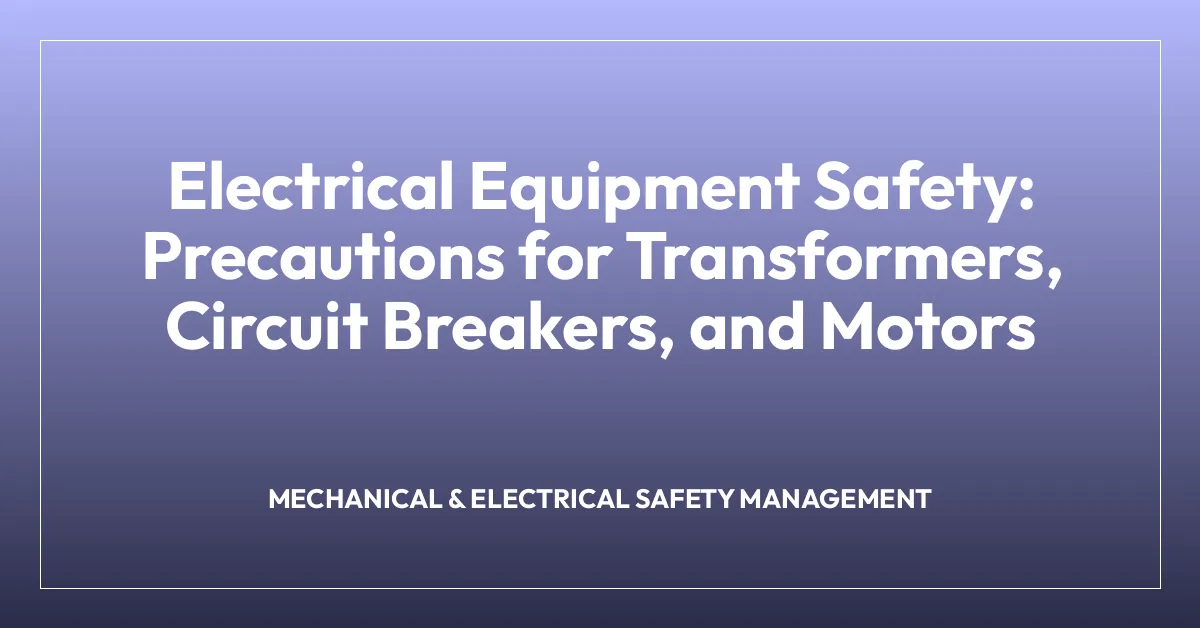 Electrical Equipment Safety: Precautions for Transformers, Circuit Breakers, and Motors