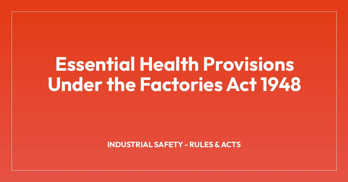 Essential Health Provisions Under the Factories Act 1948