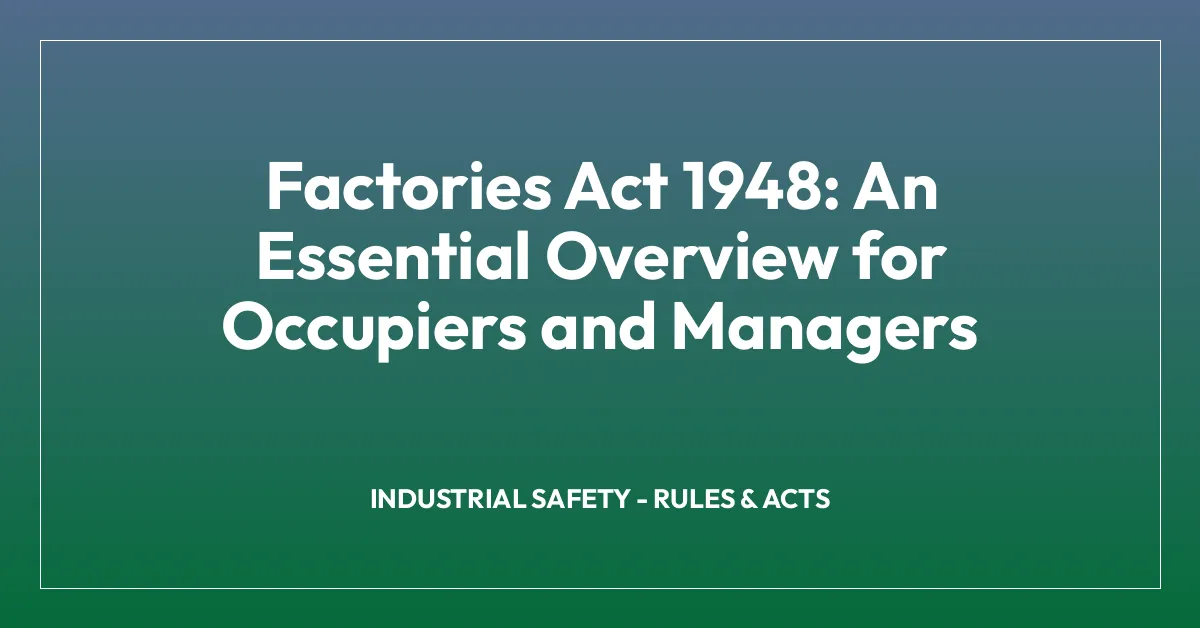 Factories Act 1948: An Essential Overview for Occupiers and Managers