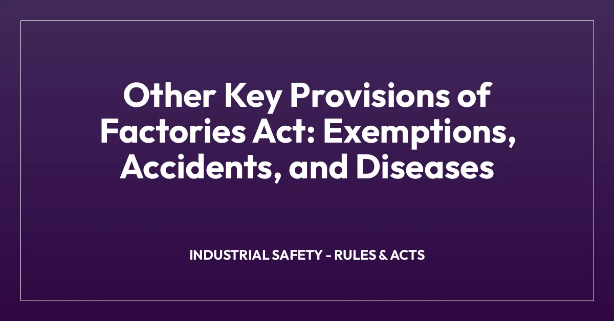 Other Key Provisions of Factories Act: Exemptions, Accidents, and Diseases