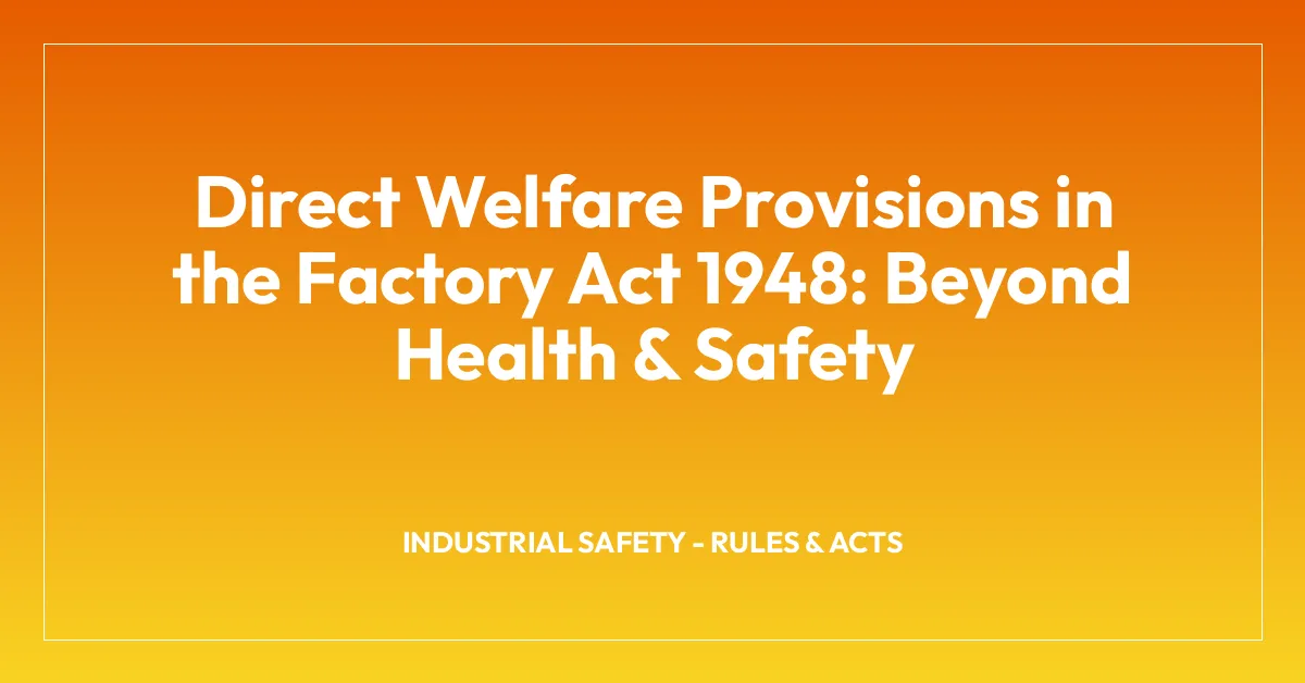 Direct Welfare Provisions in the Factory Act 1948: Beyond Health & Safety