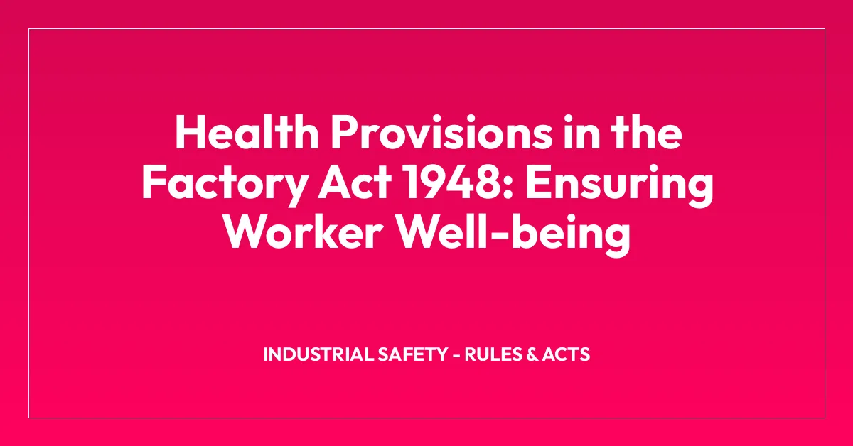 Health Provisions in the Factory Act 1948: Ensuring Worker Well-being