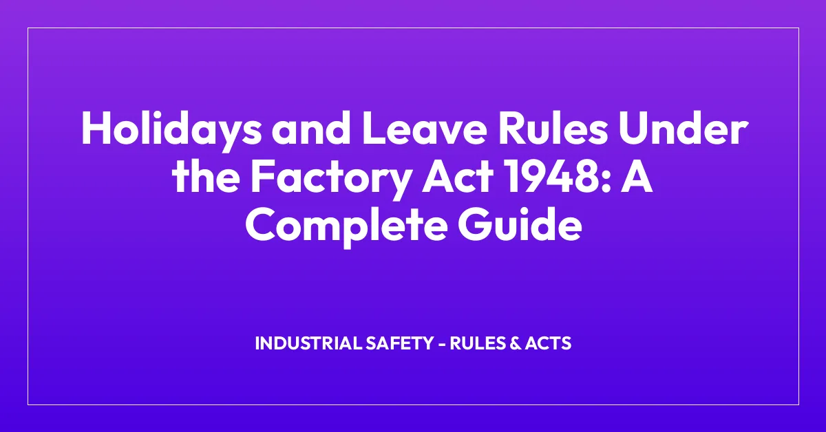 Holidays and Leave Rules Under the Factory Act 1948: A Complete Guide