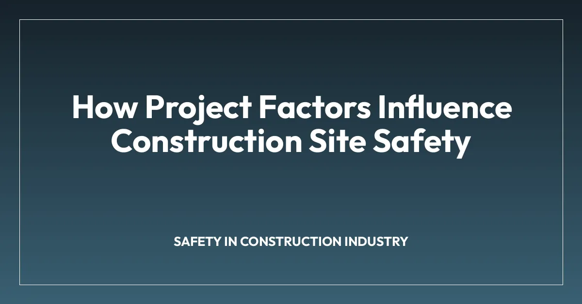 How Project Factors Influence Construction Site Safety