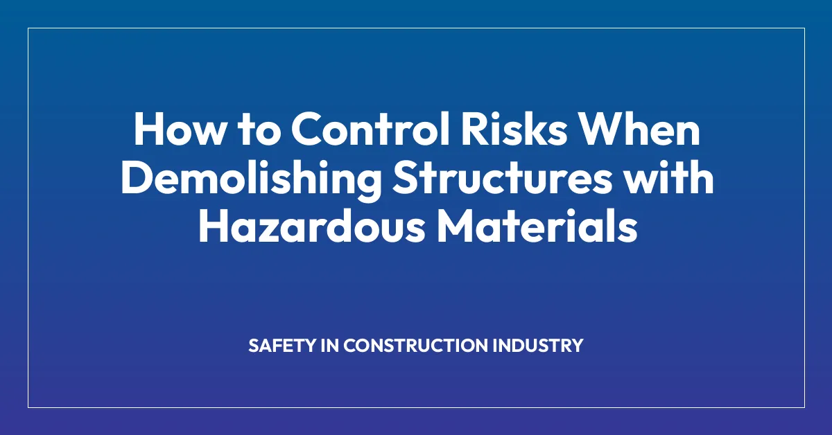 How to Control Risks When Demolishing Structures with Hazardous Materials