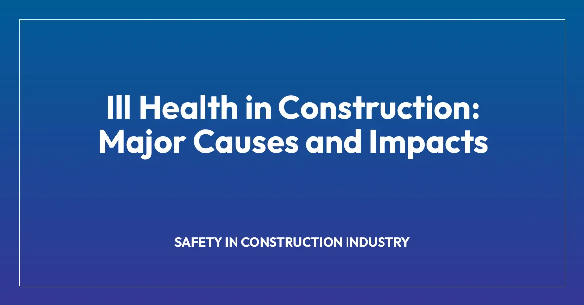 Ill Health in Construction: Major Causes and Impacts