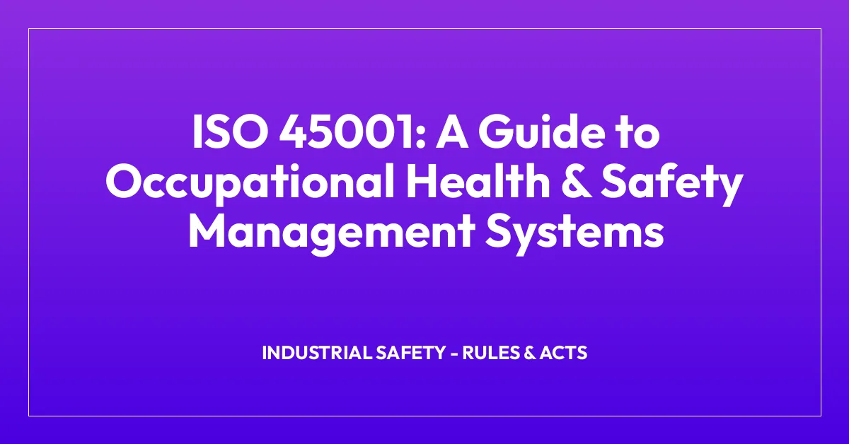 ISO 45001: A Guide to Occupational Health & Safety Management Systems