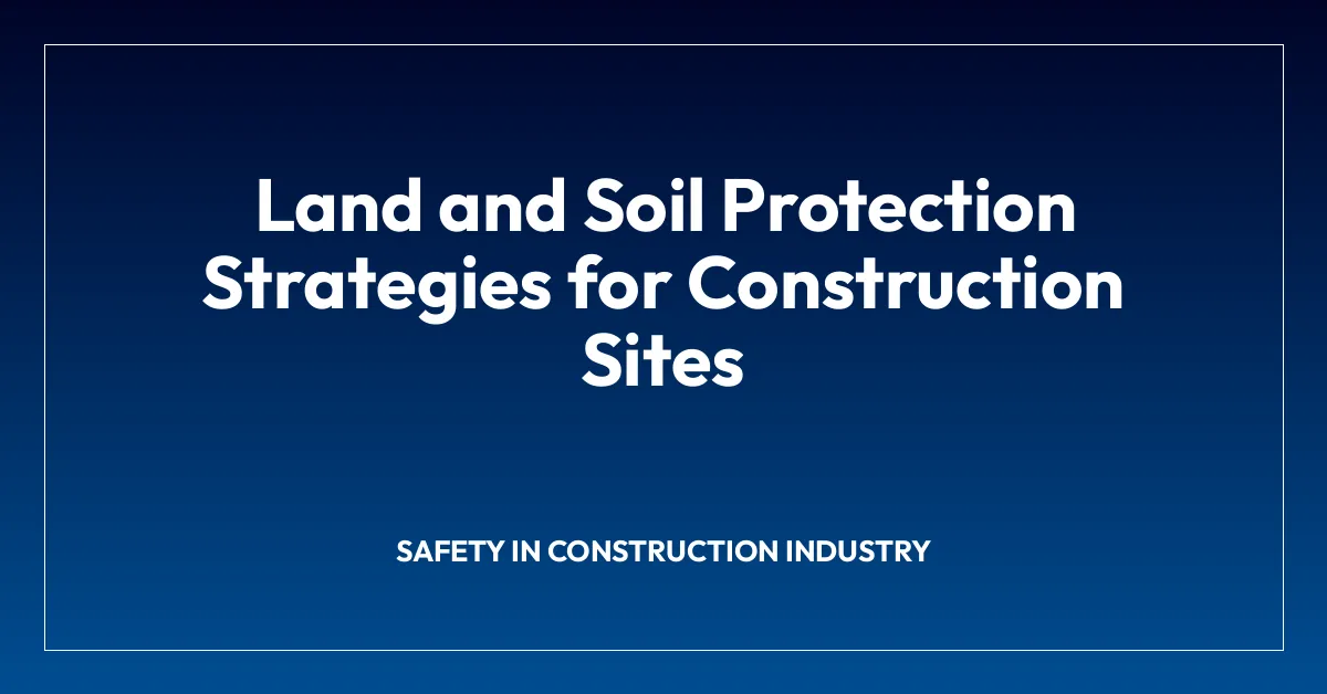 Land and Soil Protection Strategies for Construction Sites