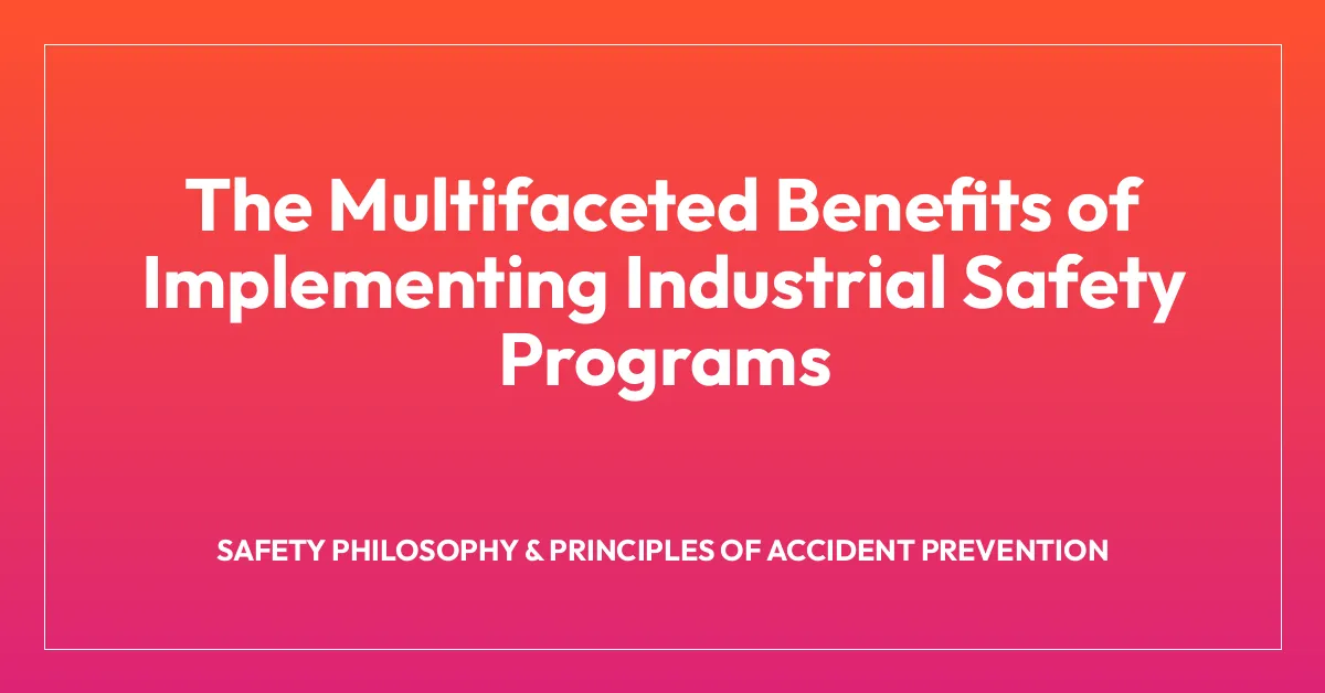 The Multifaceted Benefits of Implementing Industrial Safety Programs