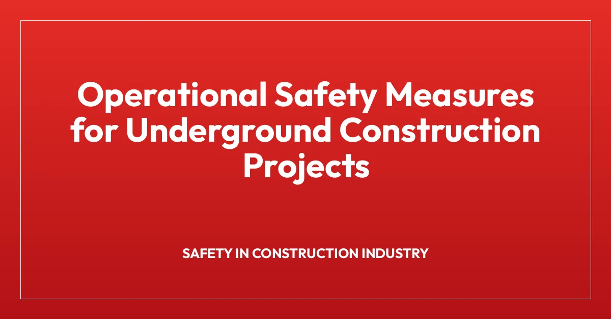 Operational Safety Measures for Underground Construction Projects
