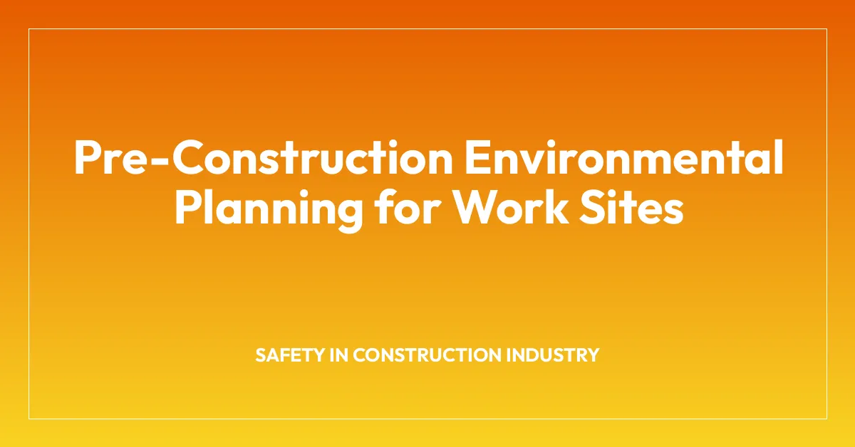 Pre-Construction Environmental Planning for Work Sites