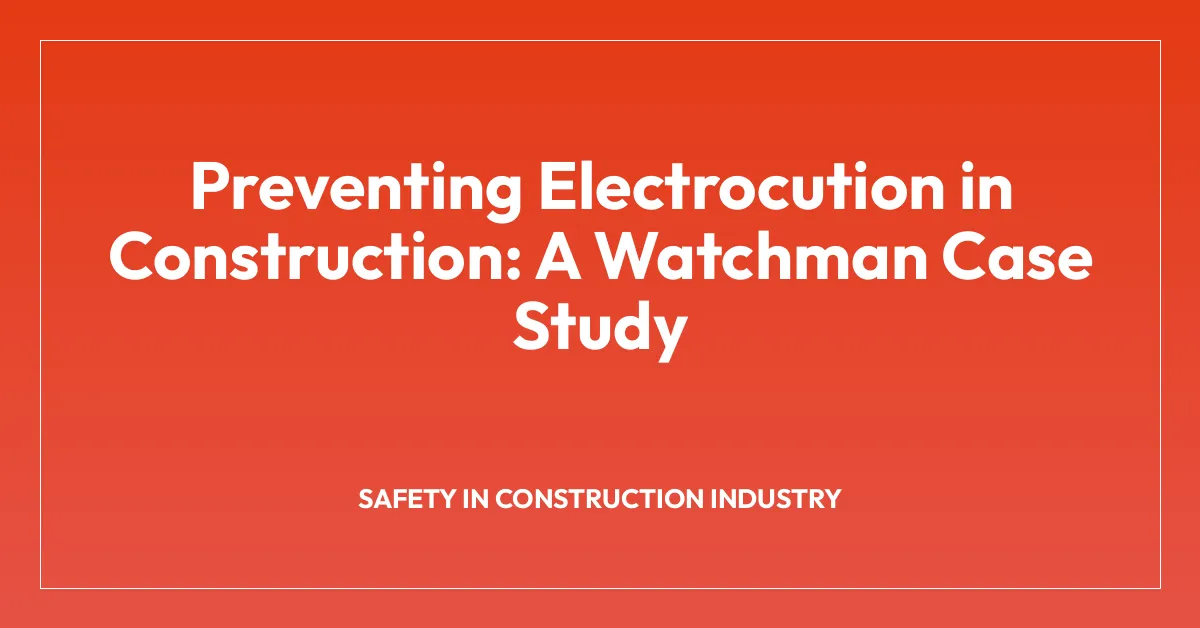 Preventing Electrocution in Construction: A Watchman Case Study