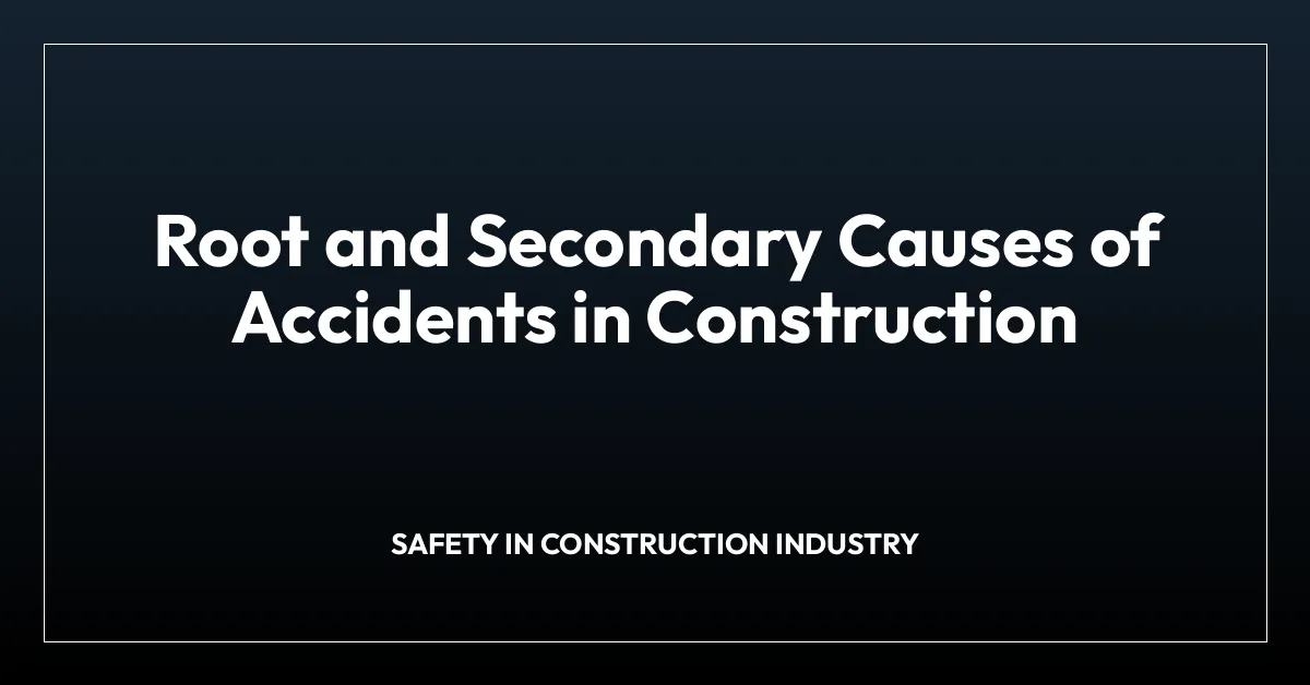 Root and Secondary Causes of Accidents in Construction
