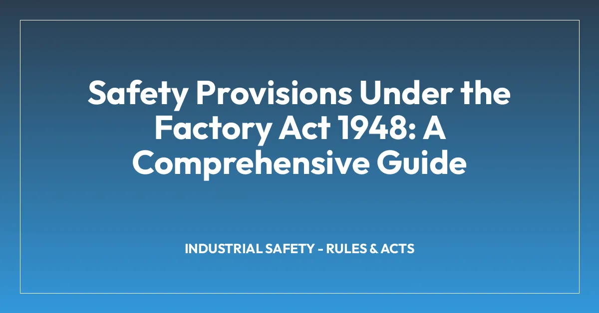 Safety Provisions Under the Factory Act 1948: A Comprehensive Guide