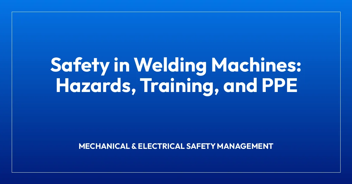 Safety in Welding Machines: Hazards, Training, and PPE