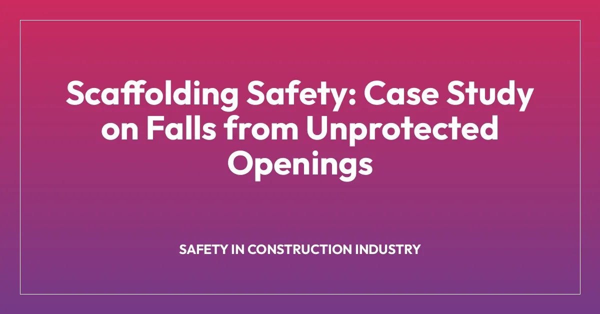 Scaffolding Safety: Case Study on Falls from Unprotected Openings