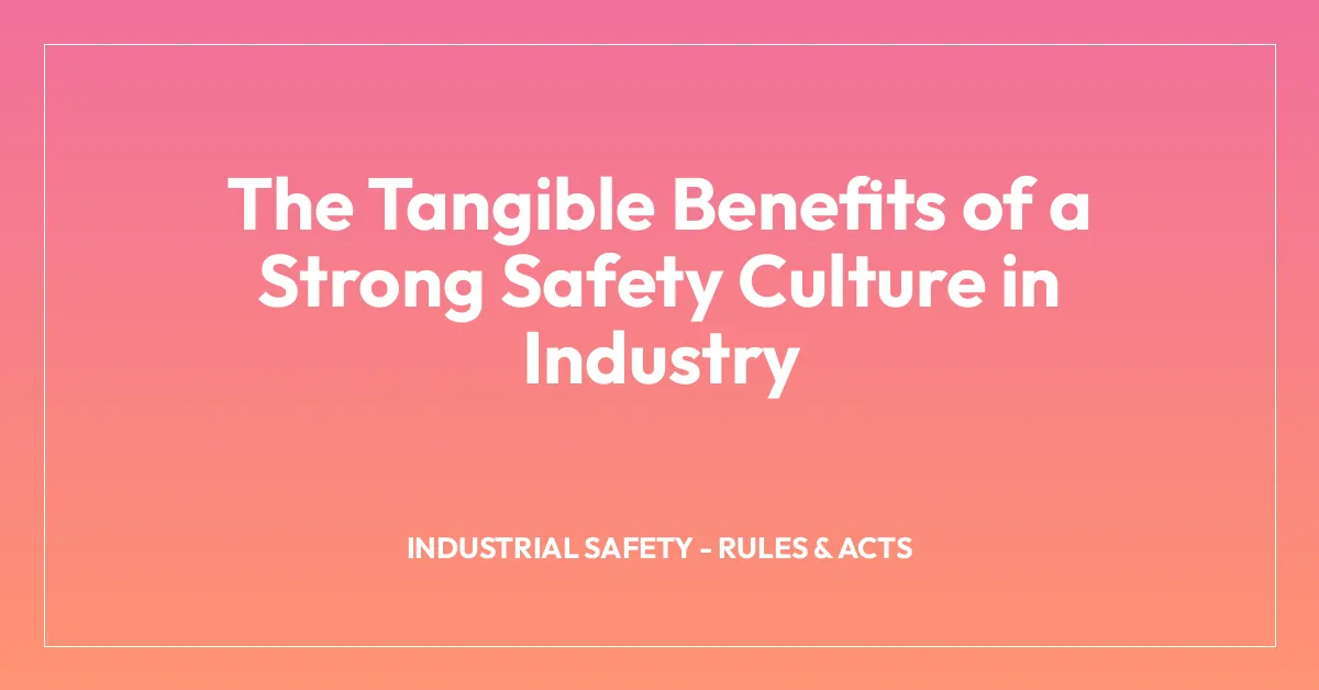The Tangible Benefits of a Strong Safety Culture in Industry
