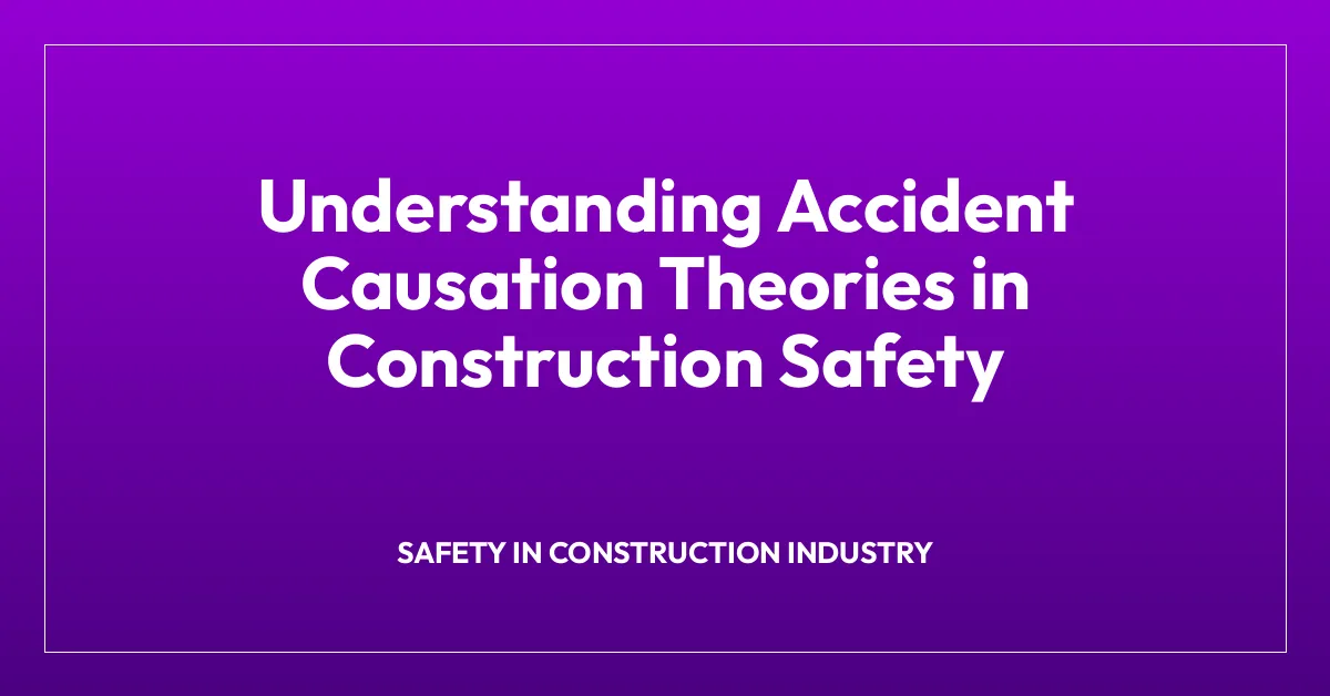 Understanding Accident Causation Theories in Construction Safety
