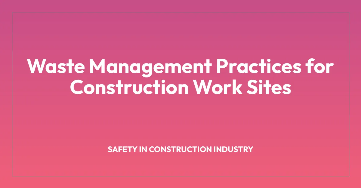 Waste Management Practices for Construction Work Sites