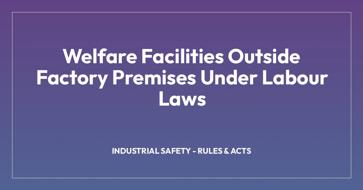 Welfare Facilities Outside Factory Premises Under Labour Laws