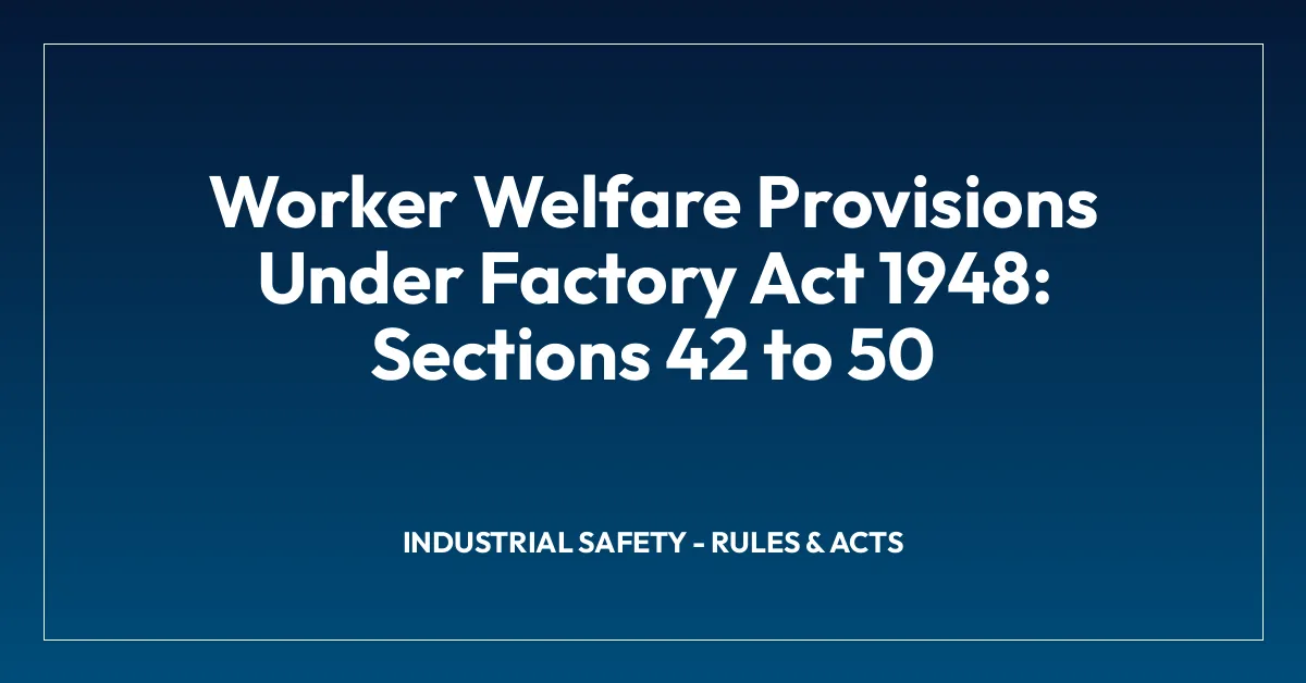 Worker Welfare Provisions Under Factory Act 1948: Sections 42 to 50